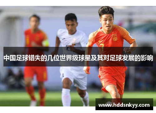 中国足球错失的几位世界级球星及其对足球发展的影响