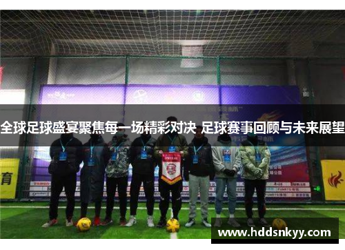 全球足球盛宴聚焦每一场精彩对决 足球赛事回顾与未来展望