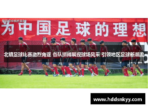北镇足球比赛激烈角逐 各队拼搏展现球场风采 引领地区足球新潮流