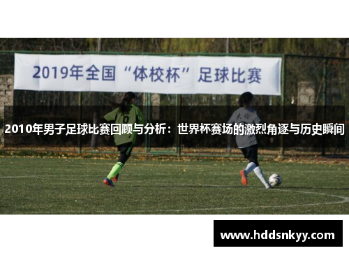 2010年男子足球比赛回顾与分析：世界杯赛场的激烈角逐与历史瞬间